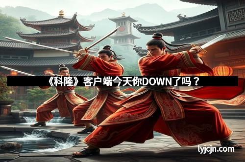 《科隆》客户端今天你DOWN了吗？